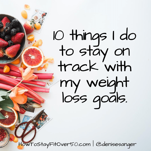 10 things i do to stay on track with weight loss goals how to stay fit over 50