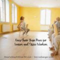 Easy Chair Yoga Poses for Seniors and Office Workers