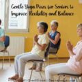 Gentle Yoga Poses for Seniors to Improve Flexibility and Balance