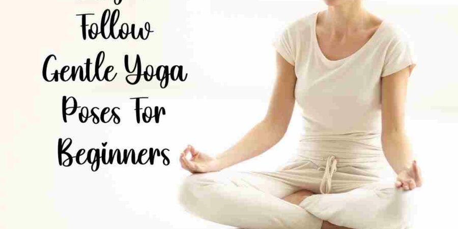 Easy To Follow Gentle Yoga Poses For Beginners