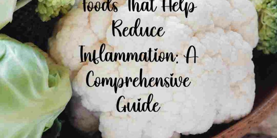 Foods That Help Reduce Inflammation: A Comprehensive Guide