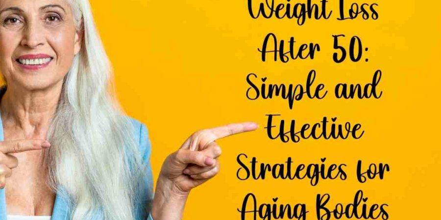 Weight Loss After 50: Simple and Effective Strategies for Aging Bodies