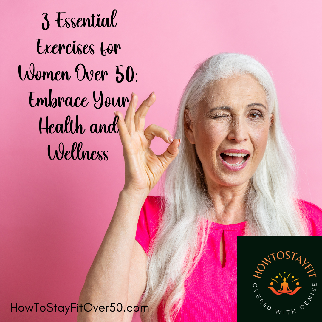 3 Essential Exercises for Women Over 50: Embrace Your Health and Wellness