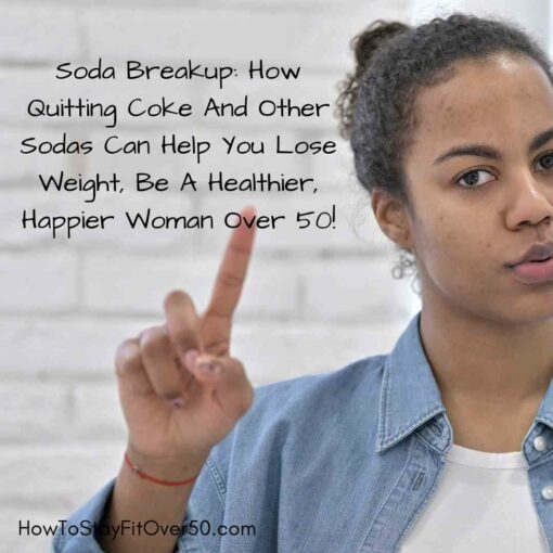 Soda Breakup: How Quitting Coke And Other Sodas Can Help You Lose Weight, Be A Healthier, Happier Woman Over 50