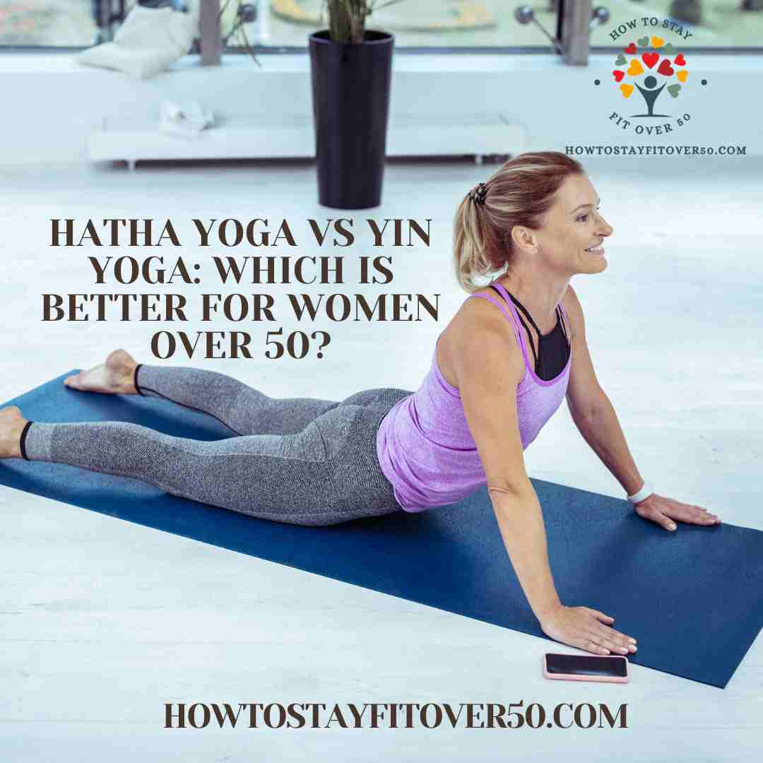 Hatha Yoga vs Yin Yoga: Which Is Better For Women Over 50?