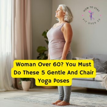 Woman Over 60? You Must Do These 5 Gentle And Chair Yoga Poses HowToStayfitOver50.com